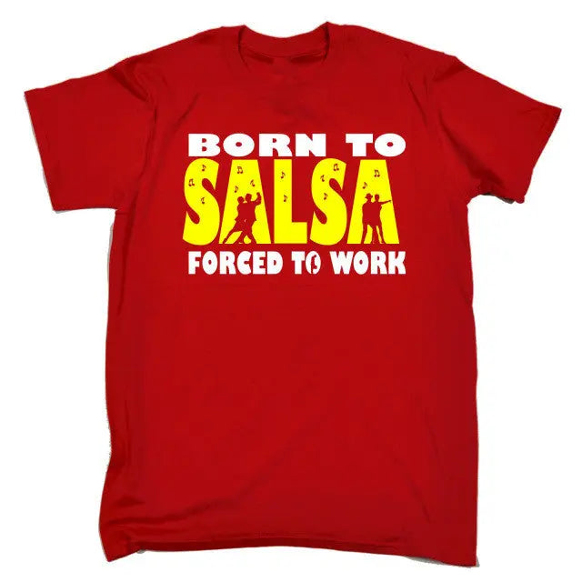 BORN TO SALSA FORCED TO WORK T-SHIRT Tee Dance Dancing Funny Birthday Gift 123t Summer Style Hip Hop Men T Shirt Tops - World Salsa Championships
