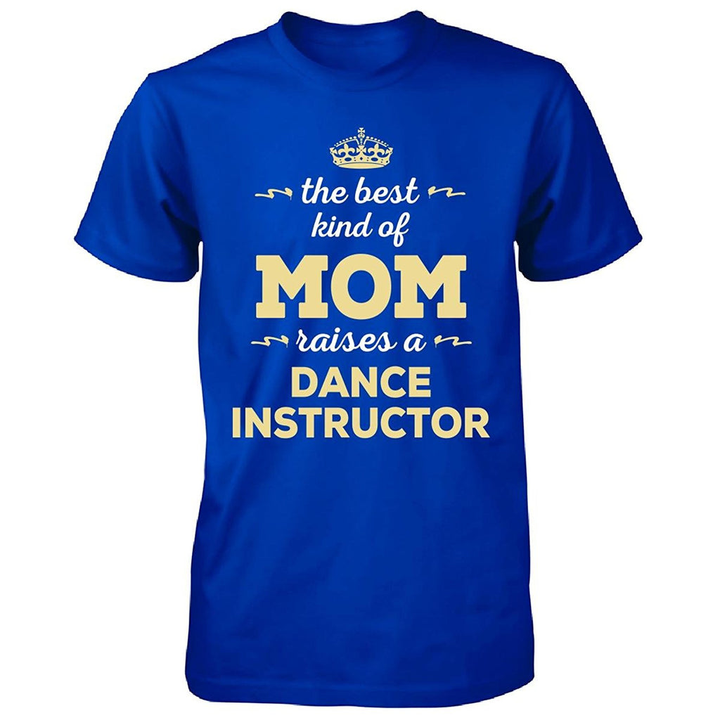 The Best Kind Of Mom Raises A Dance Instructor. Gift For Mom - Tshirt man t shirt - World Salsa Championships